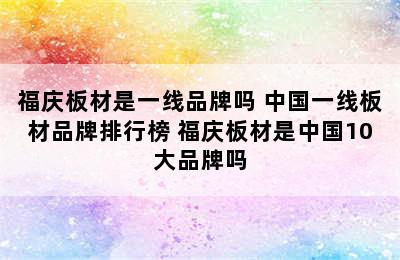 福庆板材是一线品牌吗 中国一线板材品牌排行榜 福庆板材是中国10大品牌吗